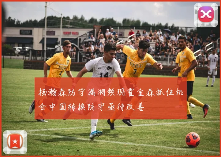 杨瀚森防守漏洞频现霍金森抓住机会中国转换防守亟待改善